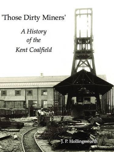 Бумажная книга «Those Dirty Miners: A History of the Kent Coalfield», автор Дж. П. Холлингсворт - фото №1