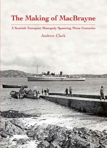 Бумажная книга «The Making of MacBrayne: A Scottish Transport Monopoly Spanning Three Centuries», автор Эндрю Кларк - фото №1