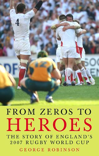 Бумажная книга «From Zeros to Heroes: The Story of England's 2007 Rugby World Cup», автор Джордж Робинсон - фото №1