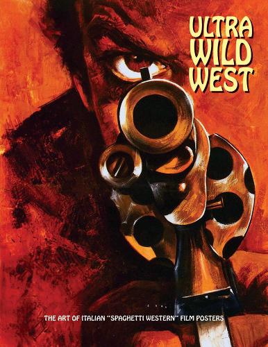 Бумажная книга «Ultra Wild West: The Art of Italian 'Spaghetti Western' Film Posters», автор Джо Вествуд - фото №1