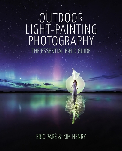 Бумажная книга «Outdoor Light-Painting Photography: The Essential Field Guide», авторов Эрик Паре, Ким Генри - фото №1