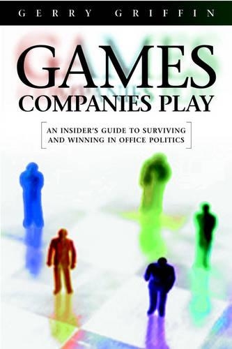 Бумажная книга «Games Companies Play: An Insider's Guide to Surviving Politics», авторов Киаран Паркер, Джерри Гриффин - фото №1