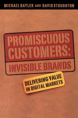 Паперова книга «Promiscuous Customers:Invisible Brands: Delivering Value in Digital Markets», авторів Девід Стаутон, Майкл Бейлер - фото №1