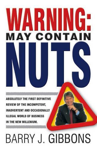 Бумажная книга «Warning!: May Contain Nuts! absolutely the first definitive review of the incompetent, inadvertent and occasionally illegal world of business in the new Millenium.», автор Барри Дж. Гиббонс - фото №1