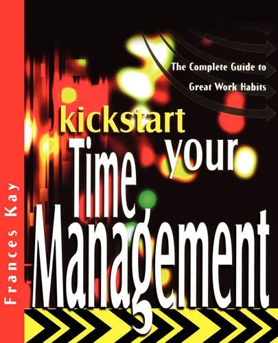 Паперова книга «Kickstart Your Time Management: The Complete Guide to Great Work Habits», автор Френсіс Кей - фото №1