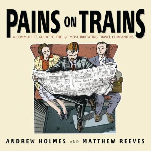 Бумажная книга «Pains on Trains: A Commuter's Guide to the 50 Most Irritating Travel Companions», авторов Эндрю Холмс, Мэтью Ривз - фото №1