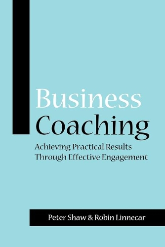 Бумажная книга «Business Coaching: Achieving Practical Results Through Effective Engagement», авторов Питер Дж. А. Шоу, Робин Линнекар - фото №1
