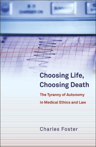 Бумажная книга «Choosing Life, Choosing Death: The Tyranny of Autonomy in Medical Ethics and Law», автор Чарльз Фостер - фото №1