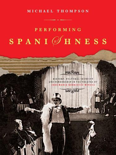 Бумажная книга «Performing Spanishness: History, Cultural Identity & Censorship in the Theatre of José María Rodríguez Méndez», автор Майкл Томпсон - фото №1