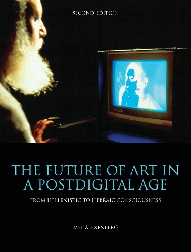 Бумажная книга «The Future of Art in a Postdigital Age: From Hellenistic to Hebraic Consciousness  - Second Edition», автор Мел Алексенберг - фото №1