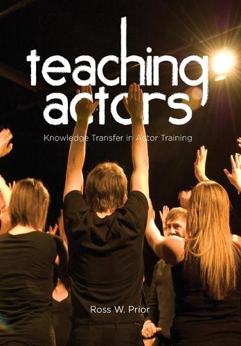 Паперова книга «Teaching Actors: Knowledge Transfer in Actor Training», автор Росс У. Пріор - фото №1