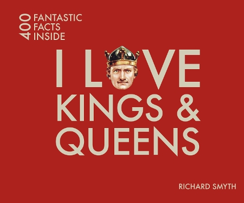 Паперова книга «I Love Kings and Queens: 400 Fantastic Facts», автор Річард Сміт - фото №1