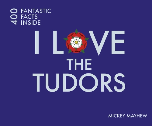 Бумажная книга «I Love the Tudors: 400 Fantastic Facts», автор Микки Мэйхью - фото №1