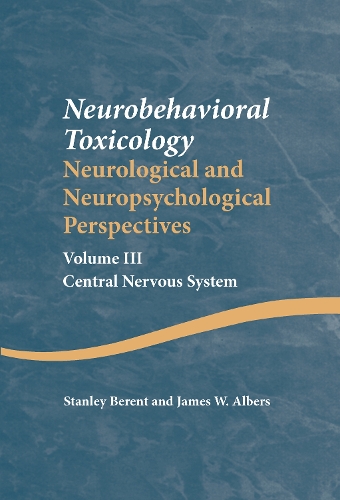 Бумажная книга «Neurobehavioral Toxicology: Neurological and Neuropsychological Perspectives, Volume III: Central Nervous System», авторов Джеймс В. Альберс, Стэнли Берент - фото №1