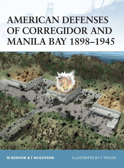 Бумажная книга «American Defenses of Corregidor and Manila Bay 1898–1945», авторов Марк Берхоу, Терренс Макговерн - фото №1