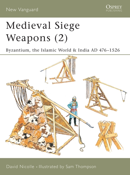 Паперова книга «Medieval Siege Weapons (2): Byzantium, the Islamic World & India AD 476–1526», автор Девід Ніколл - фото №1
