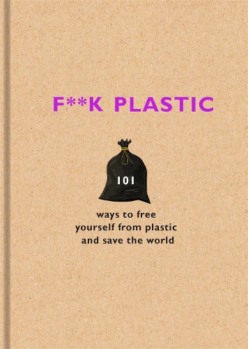 Паперова книга «F**k Plastic: 101 ways to free yourself from plastic and save the world», автор The F Team - фото №1