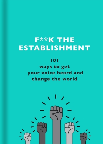 Бумажная книга «F**k the Establishment: 101 ways to get your voice heard and change the world», автор The F Team - фото №1