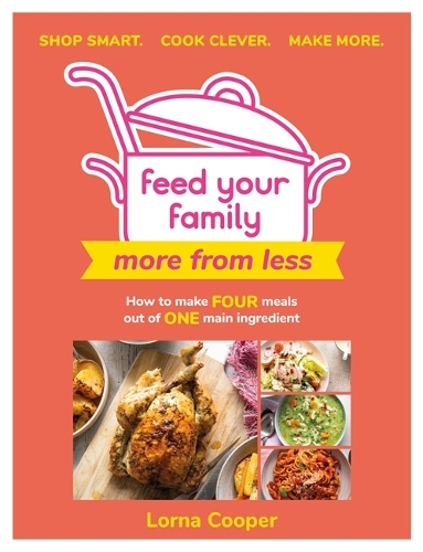 [object Object] «Feed Your Family: More From Less - Shop smart. Cook clever. Make more.: How to make four meals out of one main ingredient.», автор Лорна Купер - фото №1
