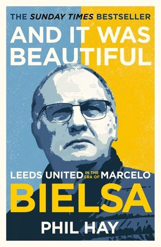 Бумажная книга «And it was Beautiful: Leeds United in the Era of Marcelo Bielsa», автор Фил Хэй - фото №1