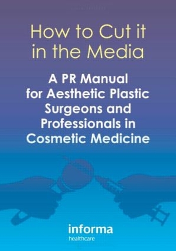 Паперова книга «How to Cut it in the Media: A PR Manual for Aesthetic Plastic Surgeons and Professionals in Cosmetic Medicine» - фото №1