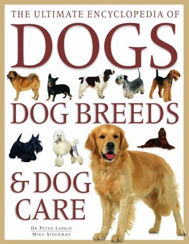 Бумажная книга «The Ultimate Encyclopedia of Dogs, Dog Breeds & Dog Care: A comprehensive, practical care and training manual, and a definitive encyclopedia of world breeds», авторов Майк Стокман, Питер Ларкин - фото №1