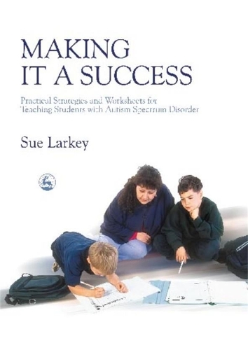 Паперова книга «Making it a Success: Practical Strategies and Worksheets for Teaching Students with Autism Spectrum Disorder», автор Сью Ларкі - фото №1