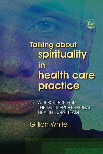Паперова книга «Talking About Spirituality in Health Care Practice: A Resource for the Multi-Professional Health Care Team», автор Джілліан Уайт - фото №1