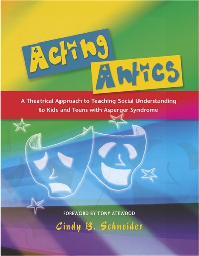 Паперова книга «Acting Antics: A Theatrical Approach to Teaching Social Understanding to Kids and Teens with Asperger Syndrome», автор Сінді Шнайдер - фото №1