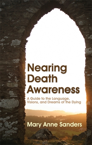 Бумажная книга «Nearing Death Awareness: A Guide to the Language, Visions, and Dreams of the Dying», автор Мэри Энн Сандерс - фото №1