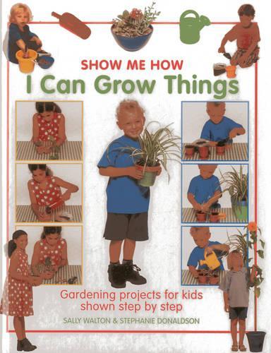 Бумажная книга «Show Me How: I Can Grow Things: Gardening Projects for Kids Shown Step by Step», автор Салли Уолтон - фото №1