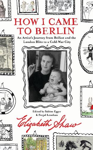 Паперова книга «How I Came to Berlin: An Artist's Journey from Belfast and the London Blitz to a Cold-War City», автор Елізабет Шоу - фото №1