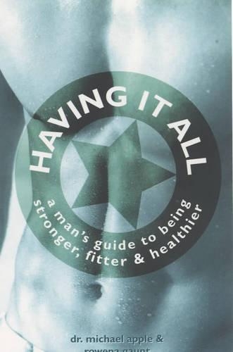 Бумажная книга «Having it All: A Man's Guide to Being Stronger, Fitter and Healthier», авторов Майкл Эппл, Ровена Гонт - фото №1