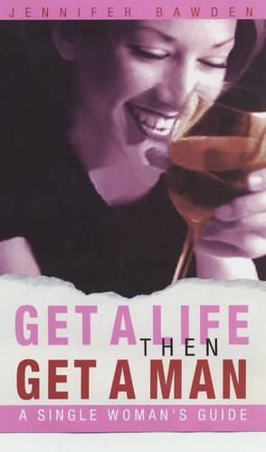 Бумажная книга «Get a Life, Then Get a Man: A Single Woman's Guide», автор Дженнифер Боуден - фото №1