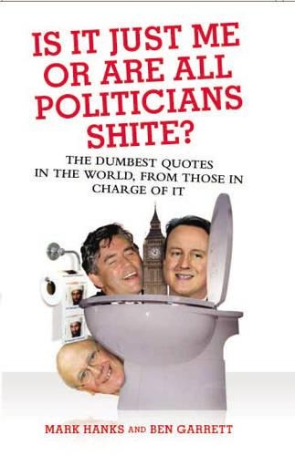 Бумажная книга «Is it Just Me or are All Politicians Shite?», авторов Бен Гарретт, Марк Хэнкс - фото №1