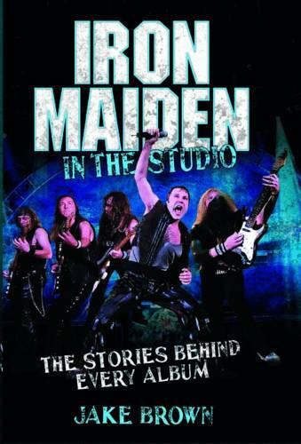 Бумажная книга «Iron Maiden in the Studio: The Stories Behind Every Album», автор Джейк Браун - фото №1