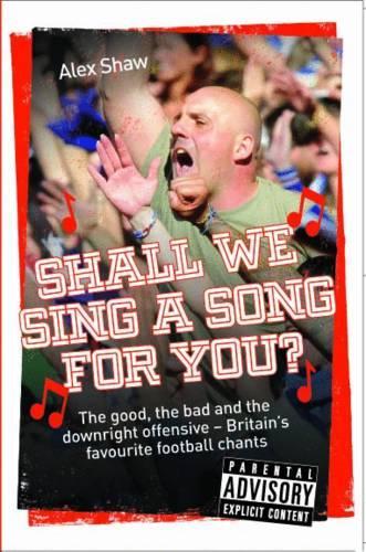 Paper book «Shall We Sing a Song for You?: The Good, the Bad and the Downright Offensive - Britain's Favourite Football Chants», author Alex Shaw - фото №1