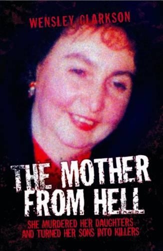 Бумажная книга «Mother from Hell: She Murdered Her Daughters and Turned Her Sons into Killers», автор Венсли Кларксон - фото №1