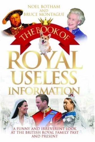 Бумажная книга «Book of Royal Useless Information: A Funny and Irreverent Look at the British Royal Family Past and Present», авторов Брюс Монтегю, Ноэль Ботэм - фото №1