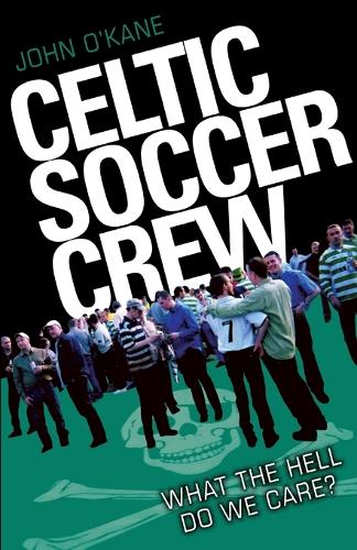 Паперова книга «Celtic Soccer Crew: What The Hell Do We Care?», автор Джон О'Кейн - фото №1