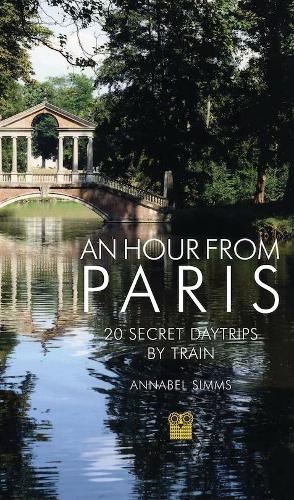 Бумажная книга «An Hour from Paris: 20 Secret Daytrips by Train», автор Аннабел Симмс - фото №1