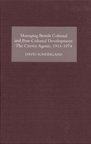 Паперова книга «Managing British Colonial and Post-Colonial Development: The Crown Agents, 1914-1974», автор Девід Сандерленд - фото №1