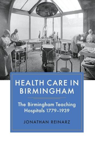 Бумажная книга «Health Care in Birmingham: The Birmingham Teaching Hospitals, 1779-1939», автор Джонатан Рейнарц - фото №1