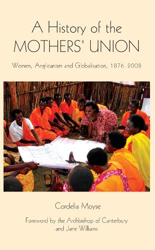 Бумажная книга «A History of the Mothers' Union: Women, Anglicanism and Globalisation, 1876-2008», автор Корделия Мойс - фото №1