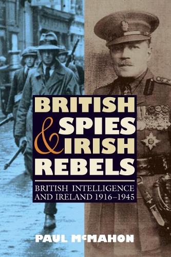 Бумажная книга «British Spies and Irish Rebels: British Intelligence and Ireland, 1916-1945», автор Пол МакМахон - фото №1