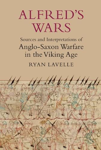 Бумажная книга «Alfred's Wars: Sources and Interpretations of Anglo-Saxon Warfare in the Viking Age», автор Райан Лавелл - фото №1