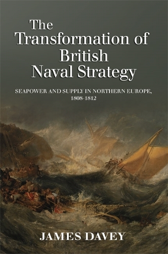 Бумажная книга «The Transformation of British Naval Strategy: Seapower and Supply in Northern Europe, 1808-1812», автор Джеймс Дэйви - фото №1