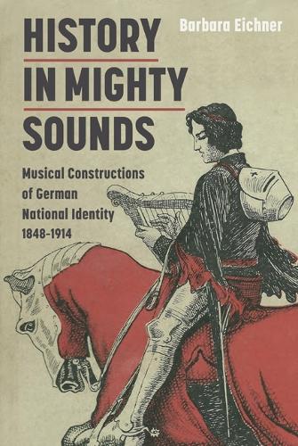 Бумажная книга «History in Mighty Sounds: Musical Constructions of German National Identity, 1848 -1914», автор Барбара Эйхнер - фото №1