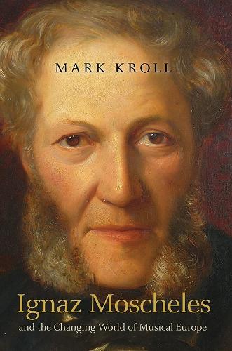 Бумажная книга «Ignaz Moscheles and the Changing World of Musical Europe», автор Марк Кролл - фото №1
