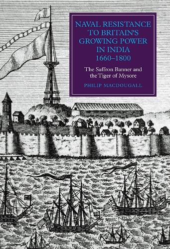 Паперова книга «Naval Resistance to Britain's Growing Power in India, 1660-1800: The Saffron Banner and the Tiger of Mysore», автор Філіп Макдугалл - фото №1